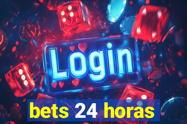 bets 24 horas